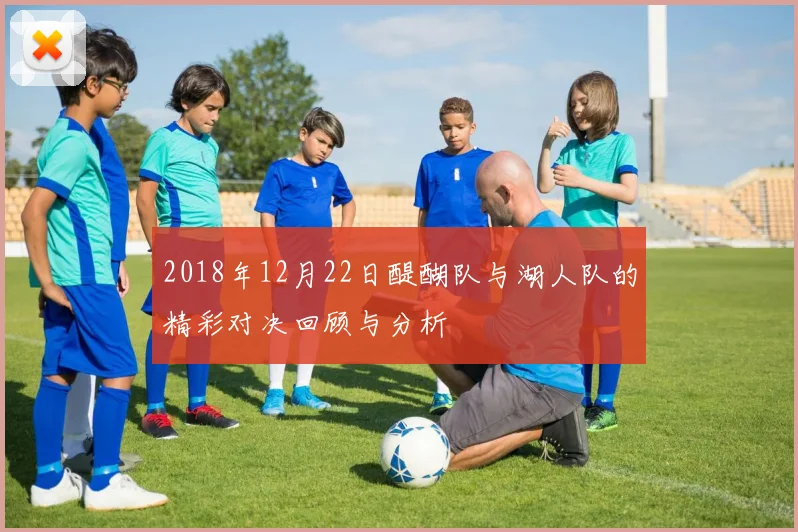 2018年12月22日醍醐队与湖人队的精彩对决回顾与分析