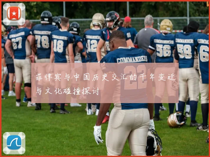 菲律宾与中国历史交汇的千年变迁与文化碰撞探讨
