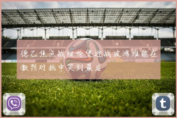 德乙焦点战纽伦堡迎战波鸿谁能在激烈对抗中笑到最后
