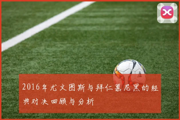 2016年尤文图斯与拜仁慕尼黑的经典对决回顾与分析