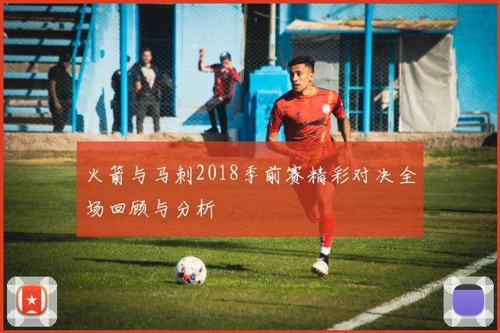火箭与马刺2018季前赛精彩对决全场回顾与分析