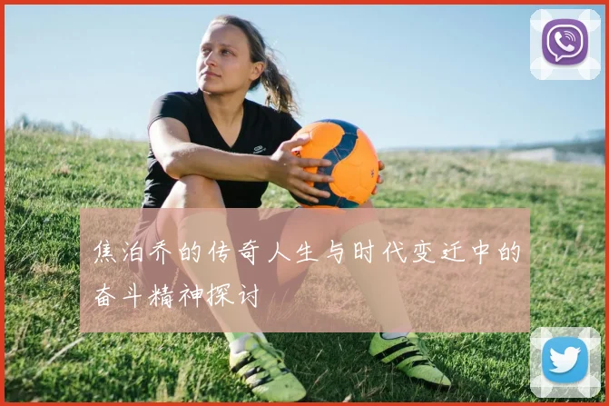 焦泊乔的传奇人生与时代变迁中的奋斗精神探讨