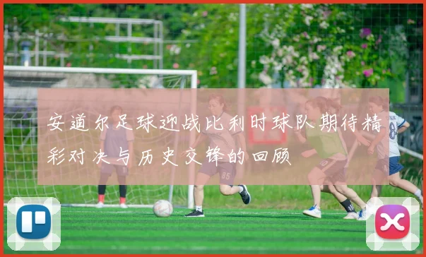 安道尔足球迎战比利时球队期待精彩对决与历史交锋的回顾