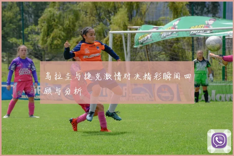 乌拉圭与捷克激情对决精彩瞬间回顾与分析