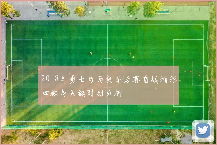 2018年勇士与马刺季后赛首战精彩回顾与关键时刻分析