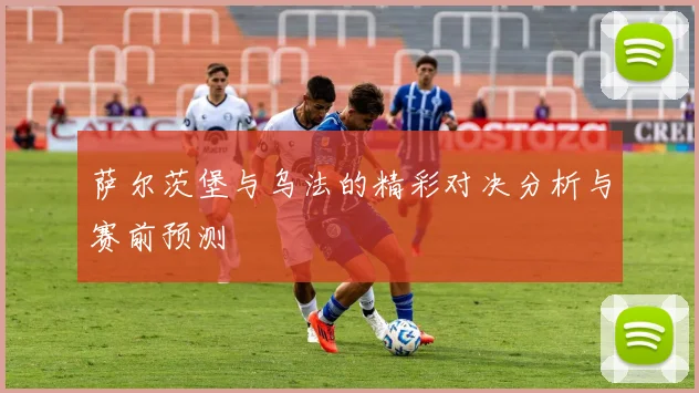 萨尔茨堡与乌法的精彩对决分析与赛前预测